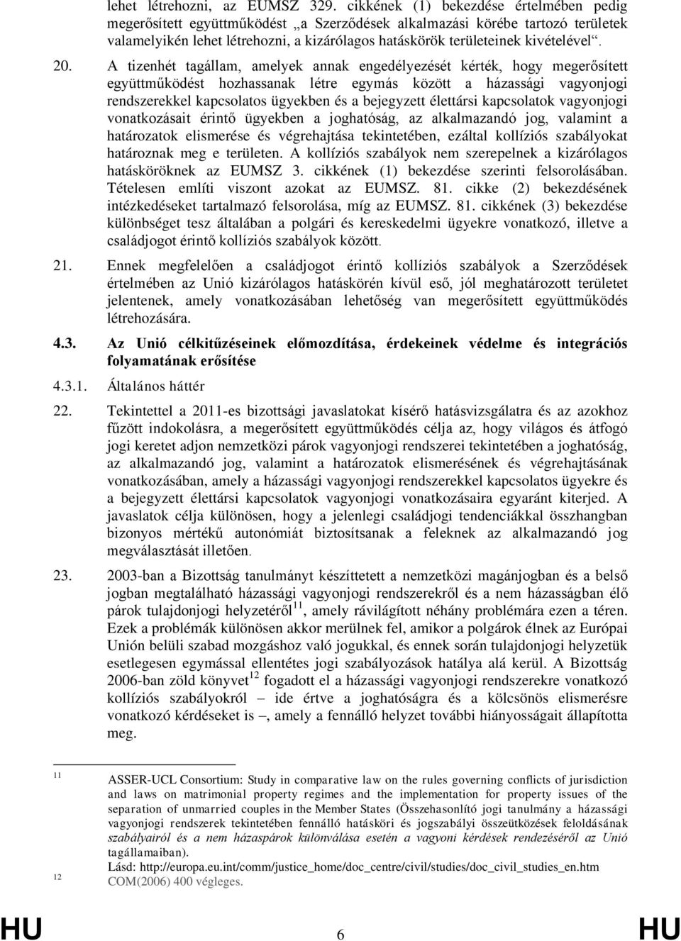 20. A tizenhét tagállam, amelyek annak engedélyezését kérték, hogy megerősített együttműködést hozhassanak létre egymás között a házassági vagyonjogi rendszerekkel kapcsolatos ügyekben és a