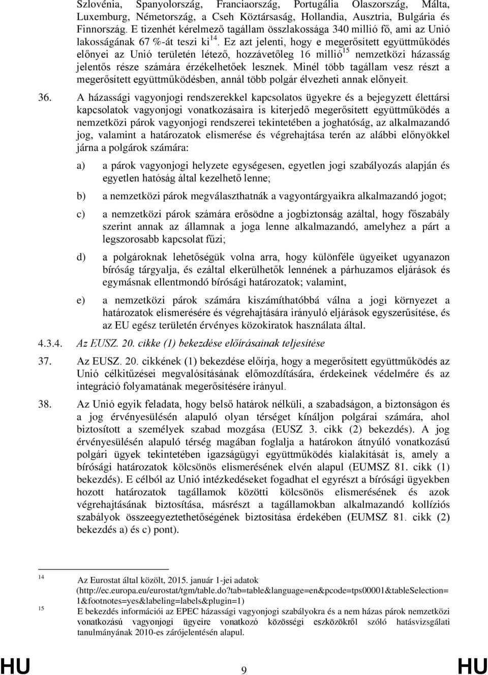 Ez azt jelenti, hogy e megerősített együttműködés előnyei az Unió területén létező, hozzávetőleg 16 millió 15 nemzetközi házasság jelentős része számára érzékelhetőek lesznek.