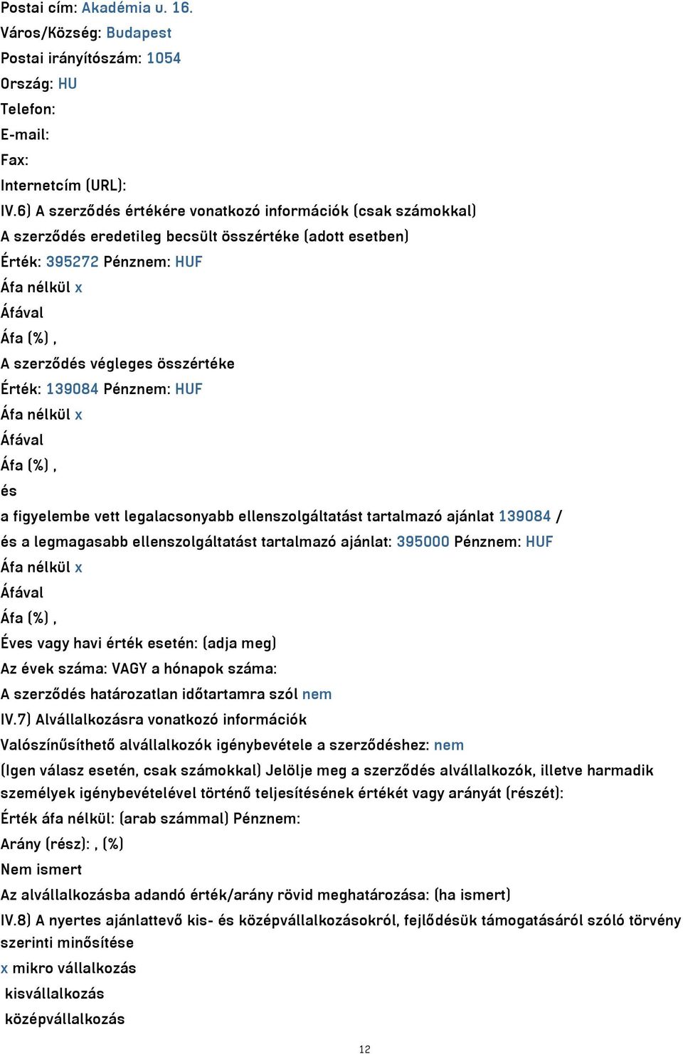 Pénznem: HUF és a figyelembe vett legalacsonyabb ellenszolgáltatást tartalmazó ajánlat 139084 / és a legmagasabb ellenszolgáltatást tartalmazó ajánlat: 395000 Pénznem: HUF Éves vagy havi érték