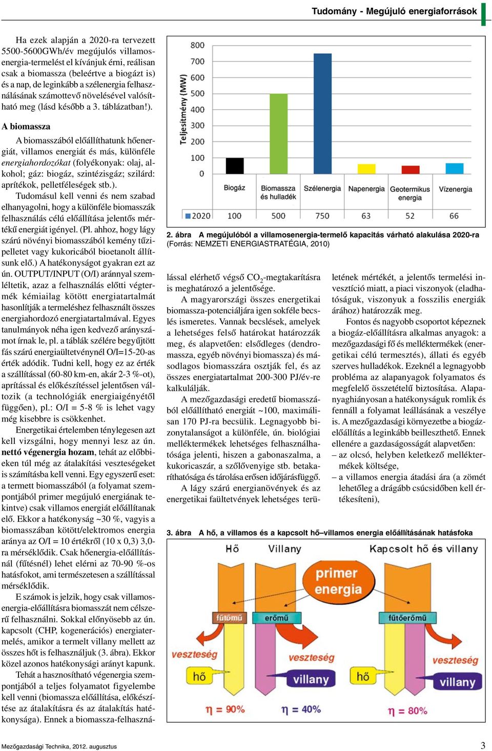 ábra A megújulóból a villamosenergia-termelő kapacitás várható alakulása 2020-ra (Forrás: NEMZETI ENERGIASTRATÉGIA, 2010) A biomassza A biomasszából előállíthatunk hőenergiát, villamos energiát és