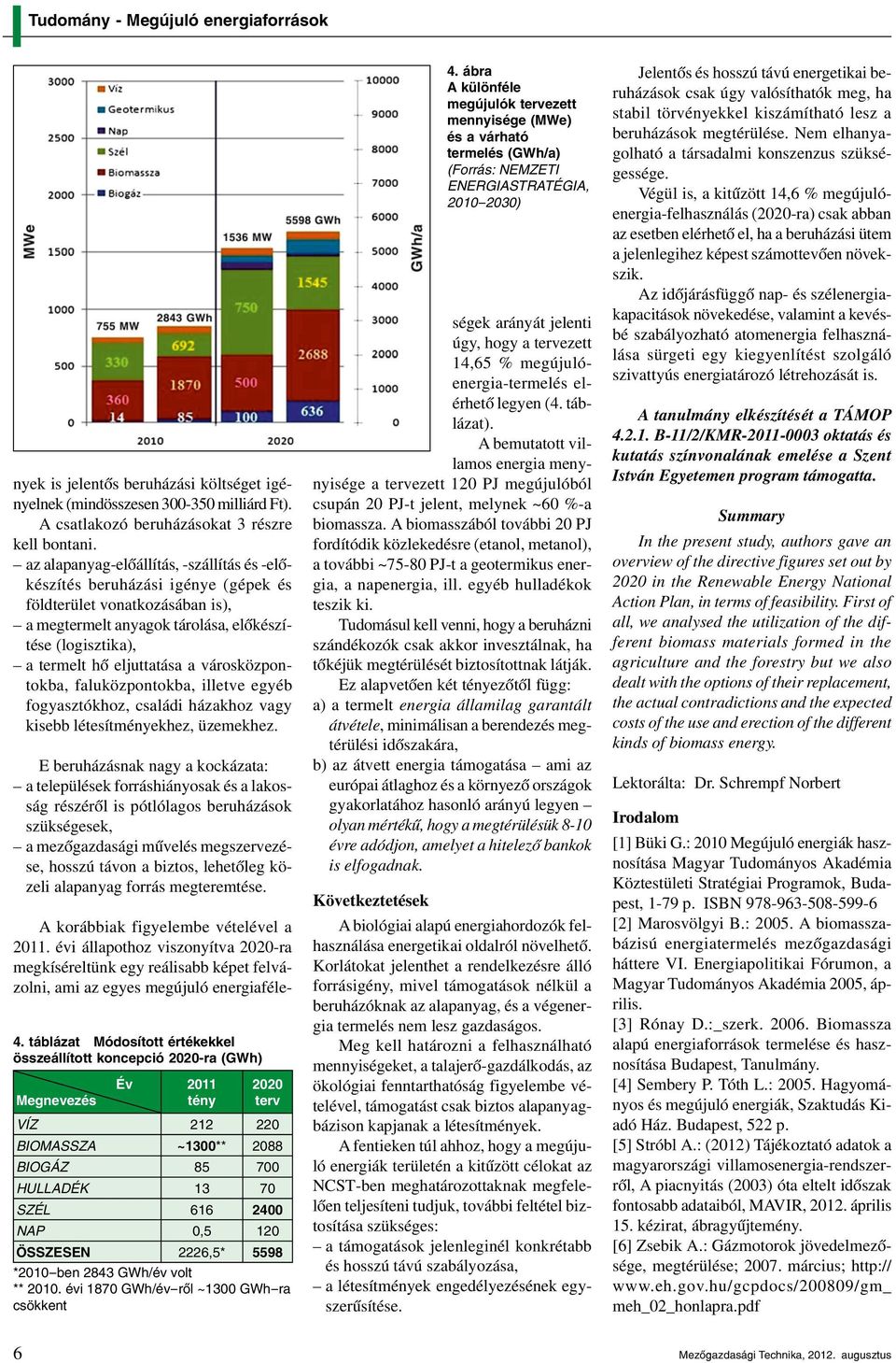 városközpontokba, faluközpontokba, illetve egyéb fogyasztókhoz, családi házakhoz vagy kisebb létesítményekhez, üzemekhez.