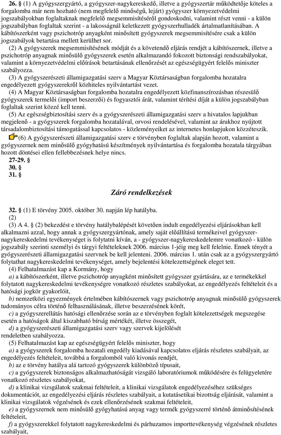 A kábítószerként vagy pszichotróp anyagként minısített gyógyszerek megsemmisítésére csak a külön jogszabályok betartása mellett kerülhet sor.