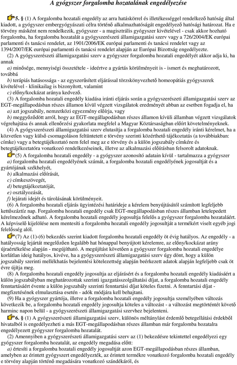 Ha e törvény másként nem rendelkezik, gyógyszer - a magisztrális gyógyszer kivételével - csak akkor hozható forgalomba, ha forgalomba hozatalát a gyógyszerészeti államigazgatási szerv vagy a