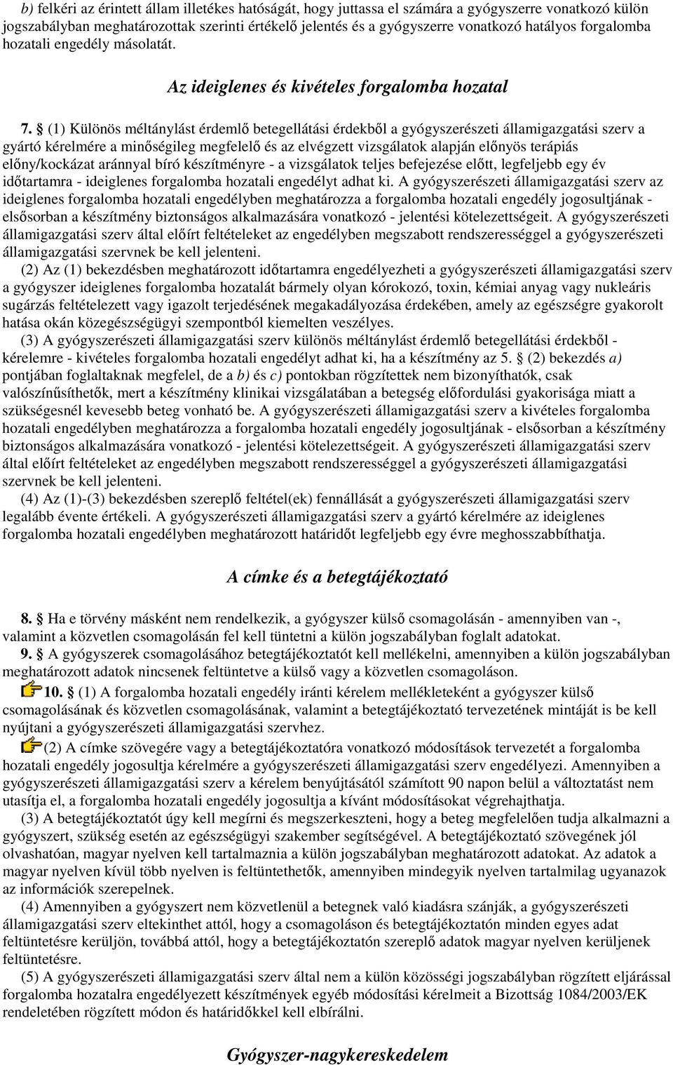 (1) Különös méltánylást érdemlı betegellátási érdekbıl a gyógyszerészeti államigazgatási szerv a gyártó kérelmére a minıségileg megfelelı és az elvégzett vizsgálatok alapján elınyös terápiás