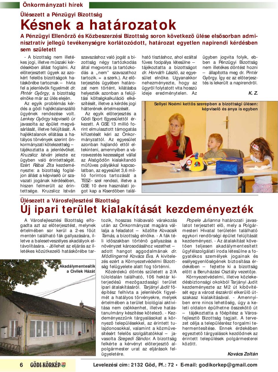 Az elõterjesztett ügyek az azokért felelõs bizottságok hatáskörébe tartoznak hívta fel a jelenlévõk figyelmét dr. Pintér György, a bizottság elnöke már az ülés elején.