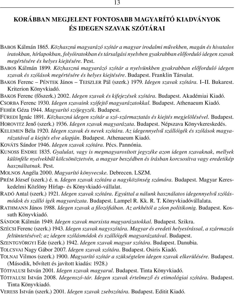 kiejtésére. Pest. Babos Kálmán 1899. Közhasznú magyarázó szótár a nyelvünkben gyakrabban elôforduló idegen szavak és szólások megértésére és helyes kiejtésére. Budapest. Franklin Társulat.