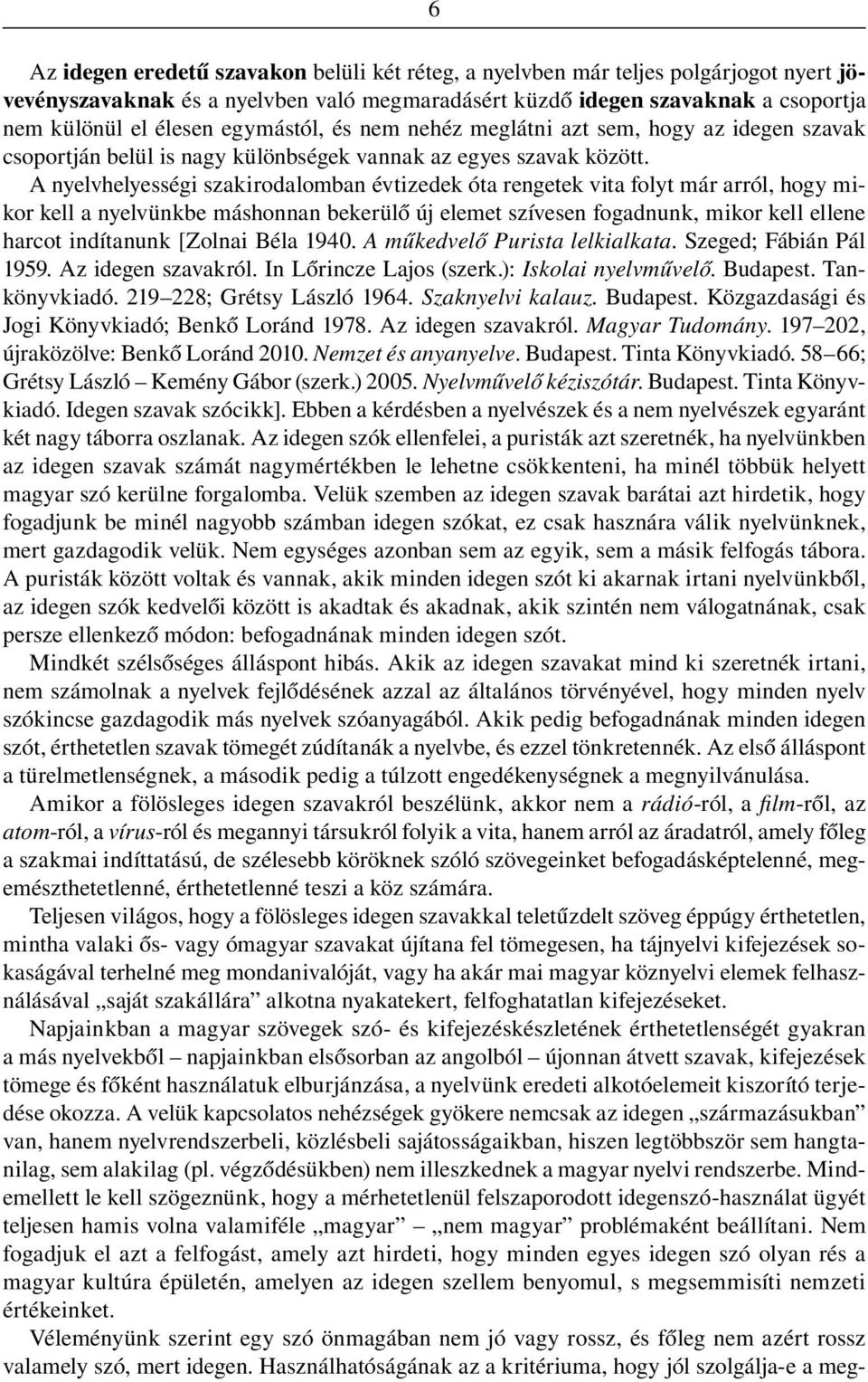 A nyelvhelyességi szakirodalomban évtizedek óta rengetek vita folyt már arról, hogy mikor kell a nyelvünkbe máshonnan bekerülô új elemet szívesen fogadnunk, mikor kell ellene harcot indítanunk