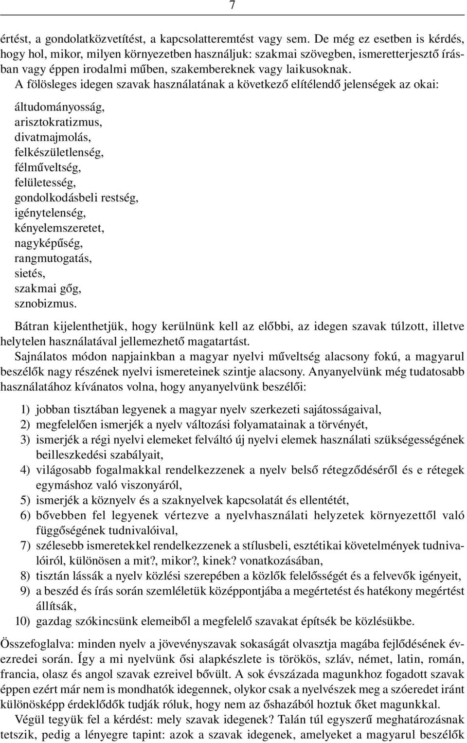 A fölösleges idegen szavak használatának a következô elítélendô jelenségek az okai: áltudományosság, arisztokratizmus, divatmajmolás, felkészületlenség, félmûveltség, felületesség, gondolkodásbeli