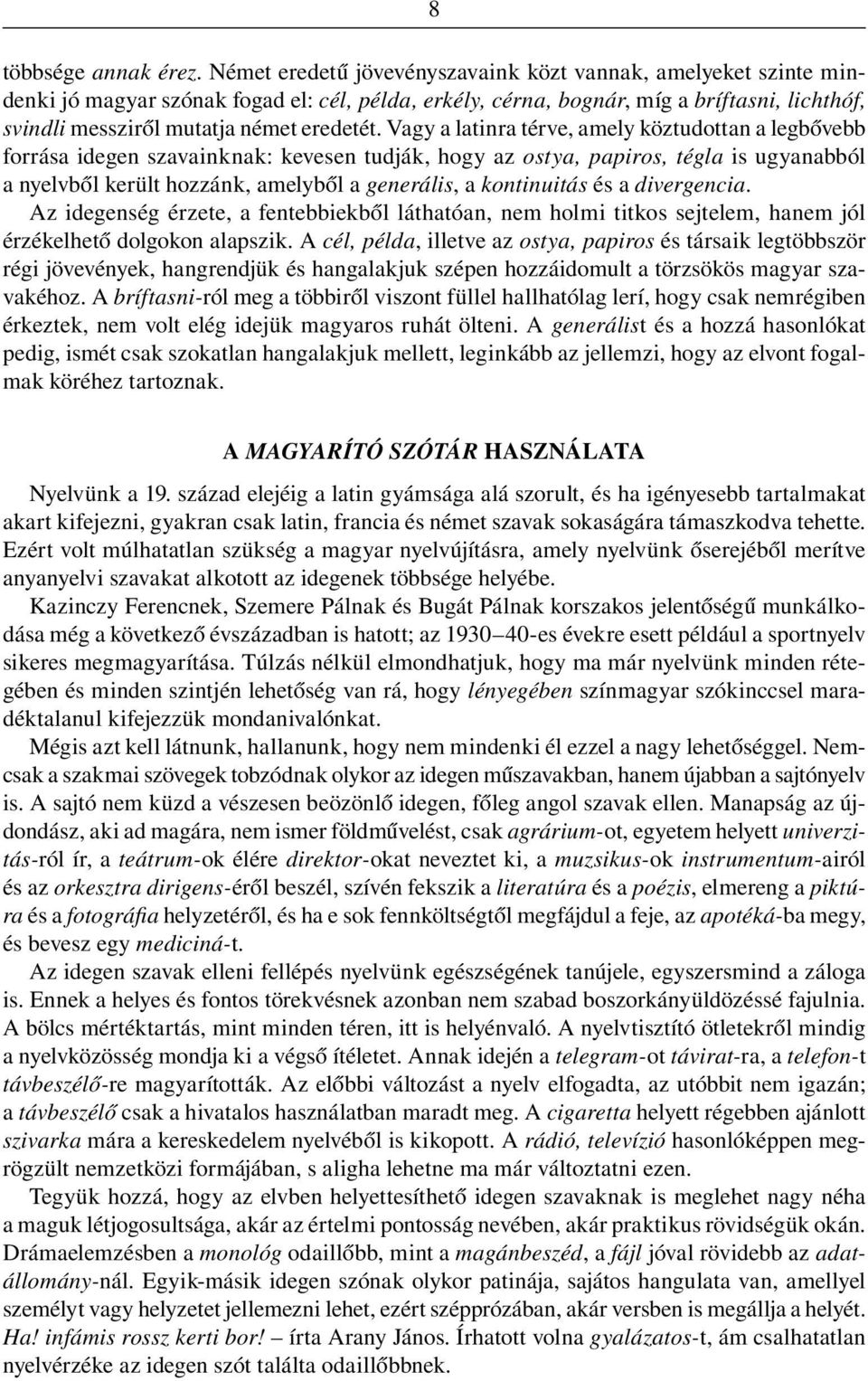 Vagy a latinra térve, amely köztudottan a legbôvebb forrása idegen szavainknak: kevesen tudják, hogy az ostya, papiros, tégla is ugyanabból a nyelvbôl került hozzánk, amelybôl a generális, a