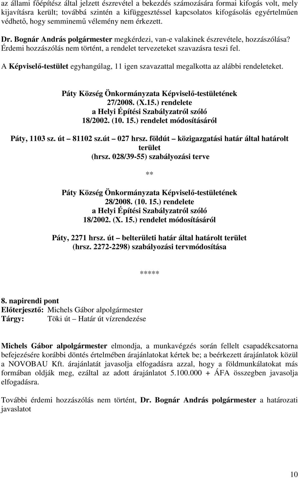 A Képviselı-testület egyhangúlag, 11 igen szavazattal megalkotta az alábbi rendeleteket. Páty Község Önkormányzata Képviselı-testületének 27/2008. (X.15.