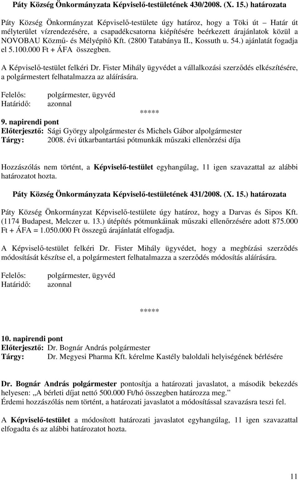 és Mélyépítı Kft. (2800 Tatabánya II., Kossuth u. 54.) ajánlatát fogadja el 5.100.000 Ft + ÁFA összegben. A Képviselı-testület felkéri Dr.