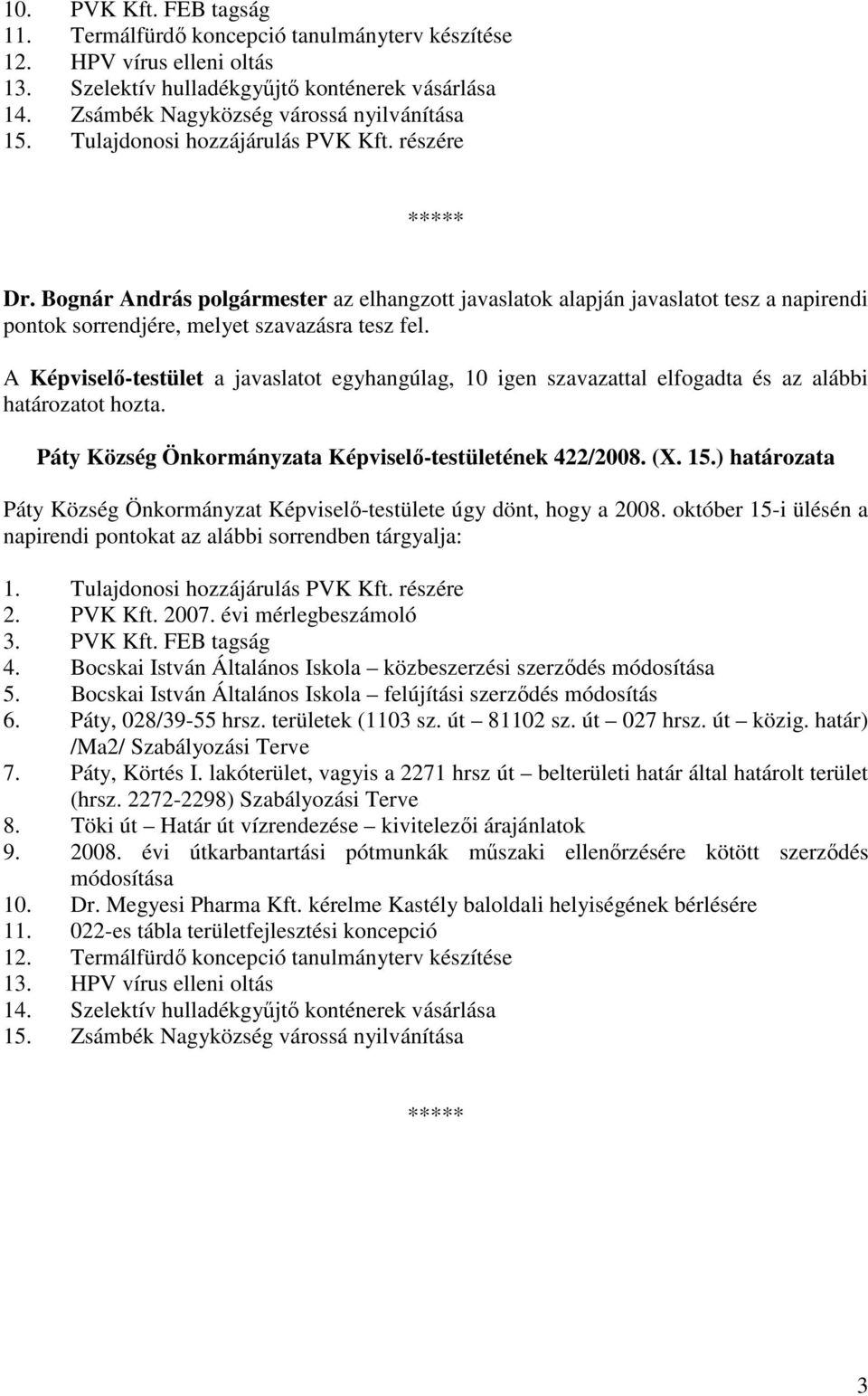 A Képviselı-testület a javaslatot egyhangúlag, 10 igen szavazattal elfogadta és az alábbi határozatot hozta. Páty Község Önkormányzata Képviselı-testületének 422/2008. (X. 15.