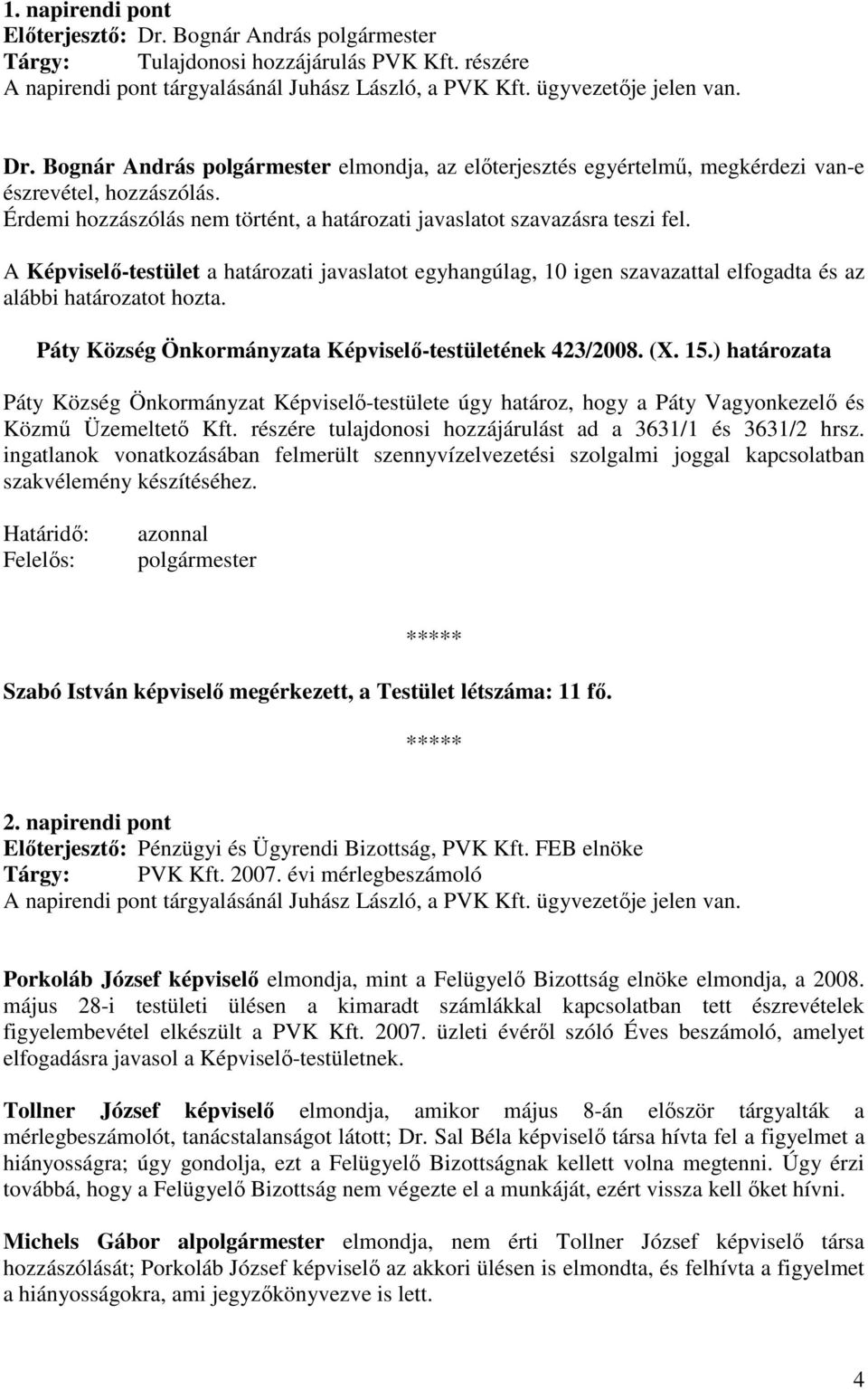 Páty Község Önkormányzata Képviselı-testületének 423/2008. (X. 15.) határozata Páty Község Önkormányzat Képviselı-testülete úgy határoz, hogy a Páty Vagyonkezelı és Közmő Üzemeltetı Kft.