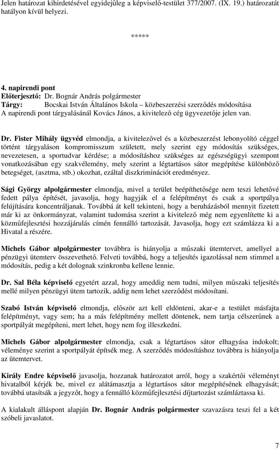 Fister Mihály ügyvéd elmondja, a kivitelezıvel és a közbeszerzést lebonyolító céggel történt tárgyaláson kompromisszum született, mely szerint egy módosítás szükséges, nevezetesen, a sportudvar