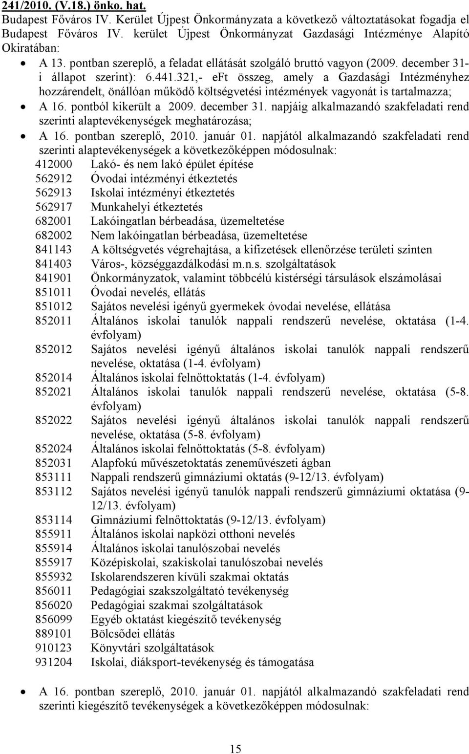 321,- eft összeg, amely a Gazdasági Intézményhez hozzárendelt, önállóan működő költségvetési intézmények vagyonát is tartalmazza; A 16. pontból kikerült a 2009. december 31.