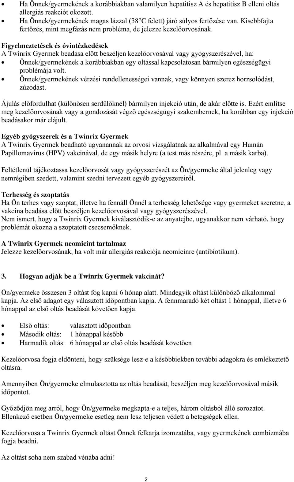 Figyelmeztetések és óvintézkedések A Twinrix Gyermek beadása előtt beszéljen kezelőorvosával vagy gyógyszerészével, ha: Önnek/gyermekének a korábbiakban egy oltással kapcsolatosan bármilyen