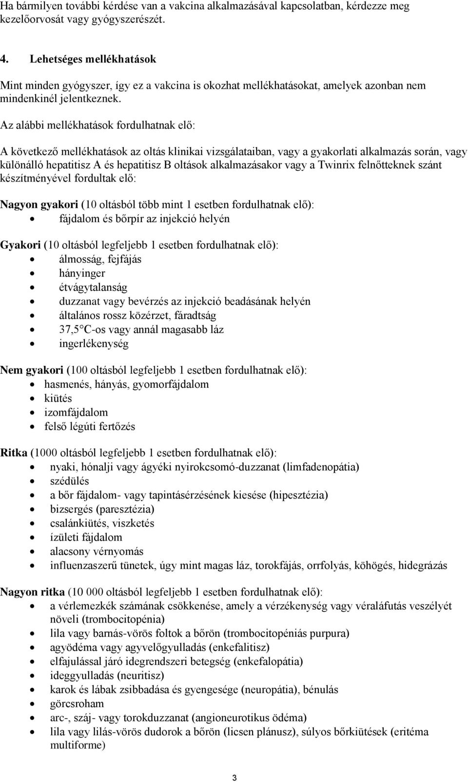 Az alábbi mellékhatások fordulhatnak elő: A következő mellékhatások az oltás klinikai vizsgálataiban, vagy a gyakorlati alkalmazás során, vagy különálló hepatitisz A és hepatitisz B oltások