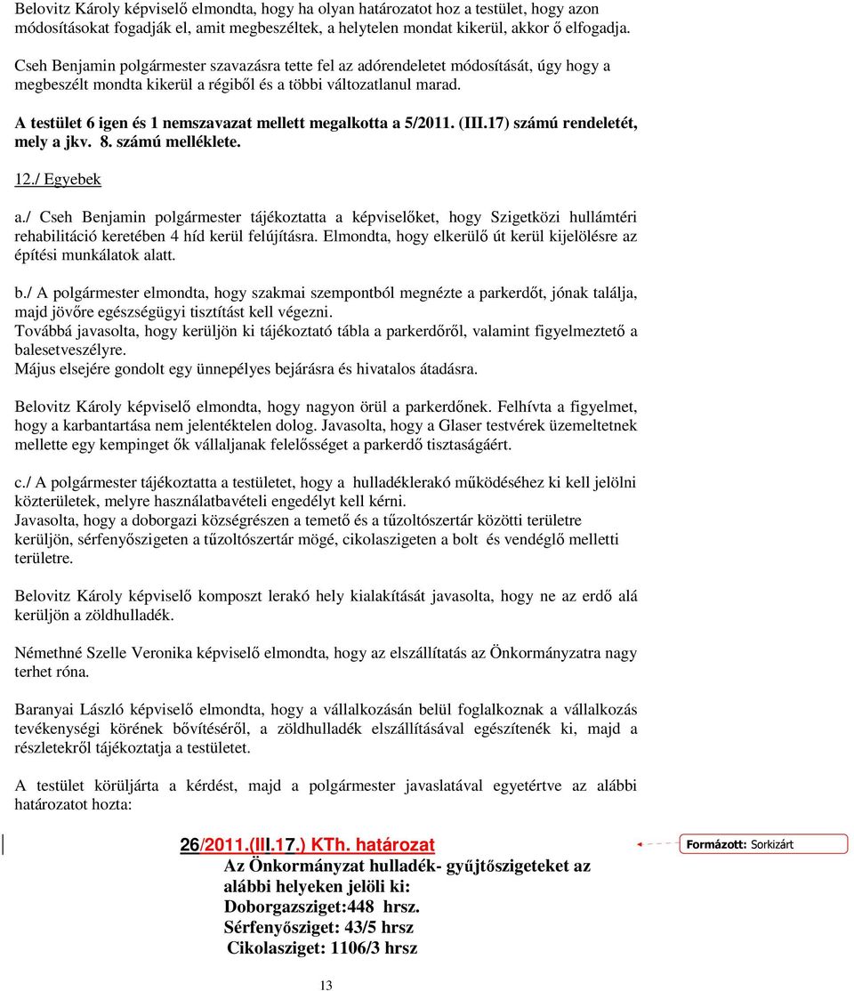 A testület 6 igen és 1 nemszavazat mellett megalkotta a 5/2011. (III.17) számú rendeletét, mely a jkv. 8. számú melléklete. 12./ Egyebek a.