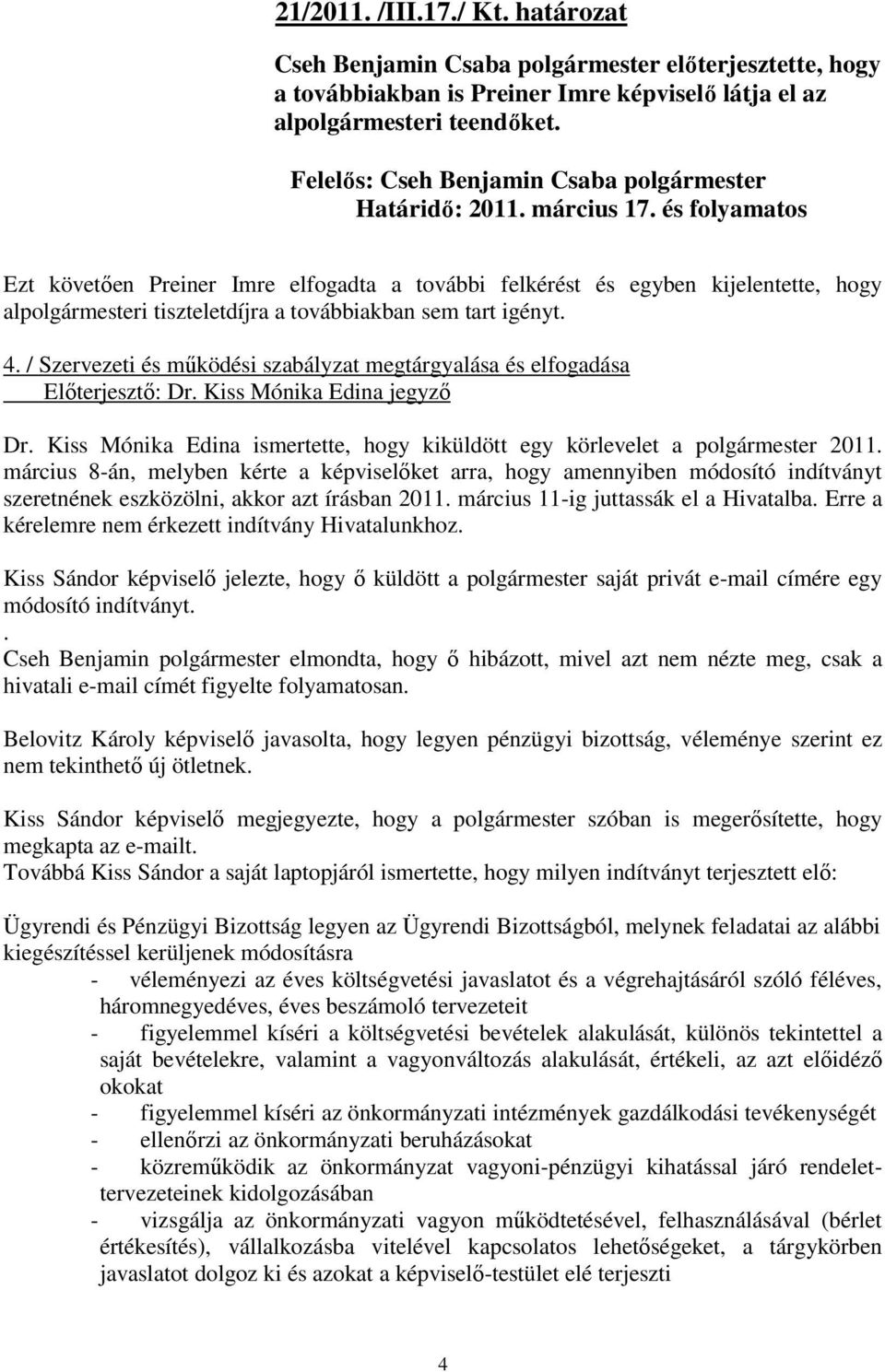 és folyamatos Ezt követően Preiner Imre elfogadta a további felkérést és egyben kijelentette, hogy alpolgármesteri tiszteletdíjra a továbbiakban sem tart igényt. 4.