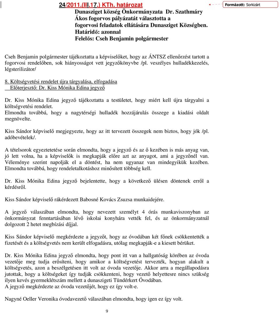 hiányosságot vett jegyzőkönyvbe /pl. veszélyes hulladékkezelés, légsterilizátor/ 8. Költségvetési rendelet újra tárgyalása, elfogadása Előterjesztő: Dr. Kiss Mónika Edina jegyző Dr.