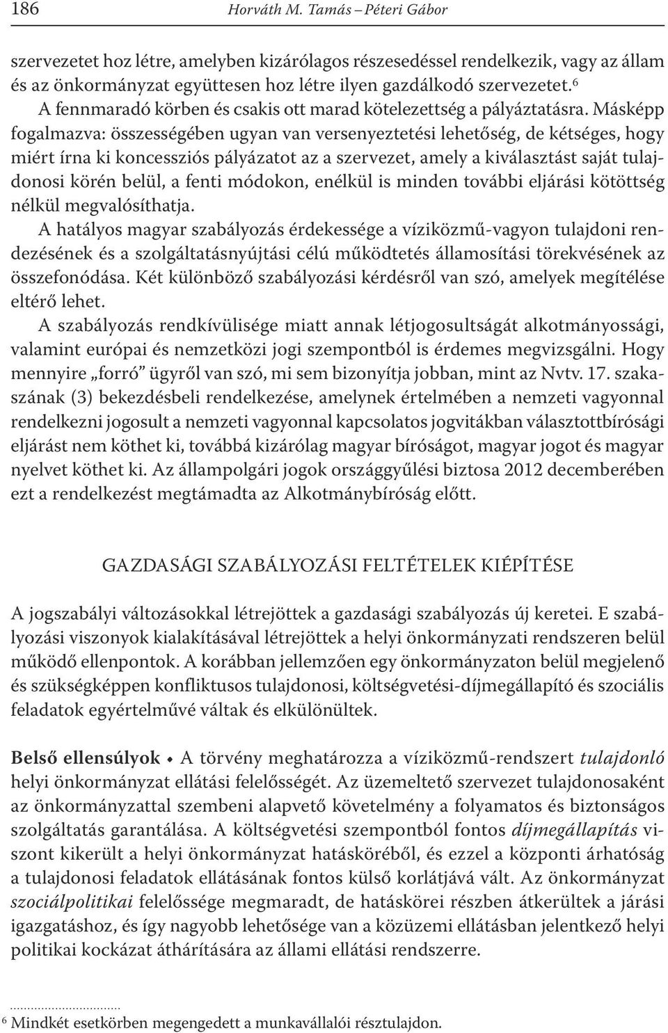 Másképp fogalmazva: összességében ugyan van versenyeztetési lehetőség, de kétséges, hogy miért írna ki koncessziós pályázatot az a szervezet, amely a kiválasztást saját tulajdonosi körén belül, a