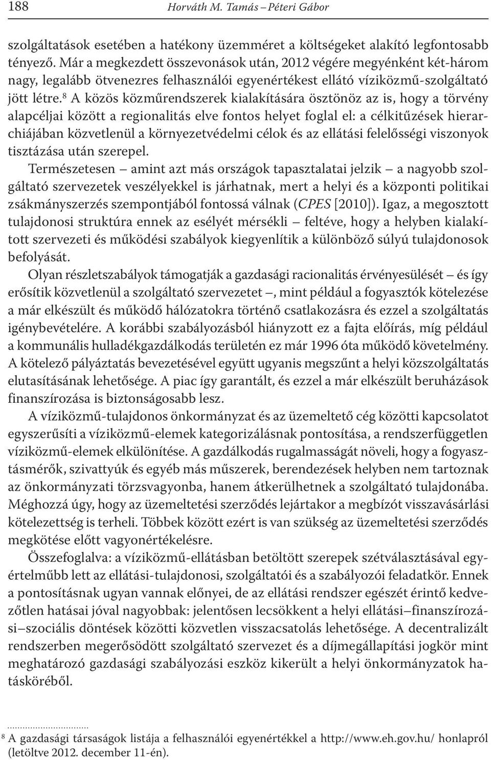 8 A közös közműrendszerek kialakítására ösztönöz az is, hogy a törvény alapcéljai között a regionalitás elve fontos helyet foglal el: a célkitűzések hierarchiájában közvetlenül a környezetvédelmi