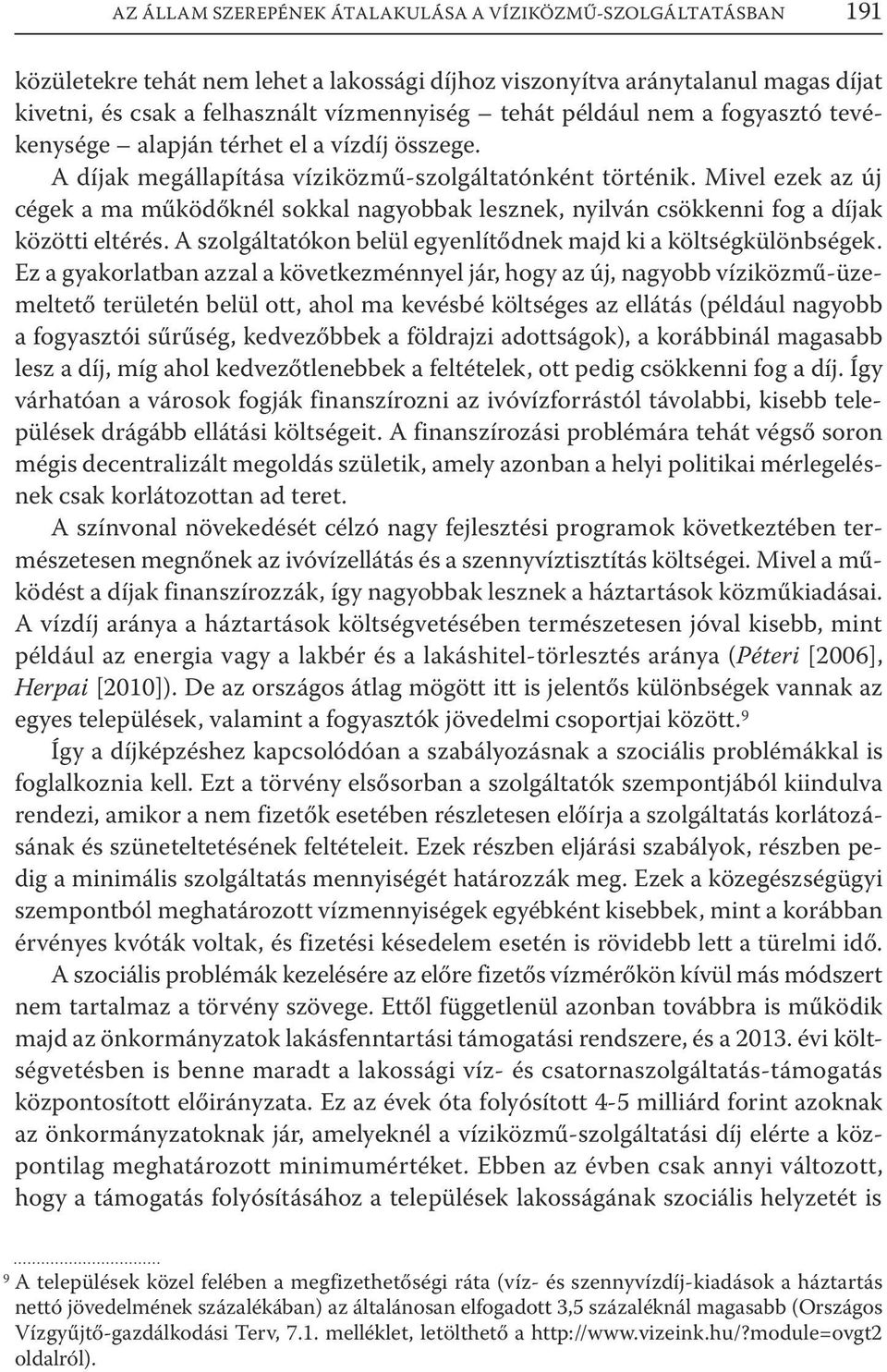 Mivel ezek az új cégek a ma működőknél sokkal nagyobbak lesznek, nyilván csökkenni fog a díjak közötti eltérés. A szolgáltatókon belül egyenlítődnek majd ki a költségkülönbségek.