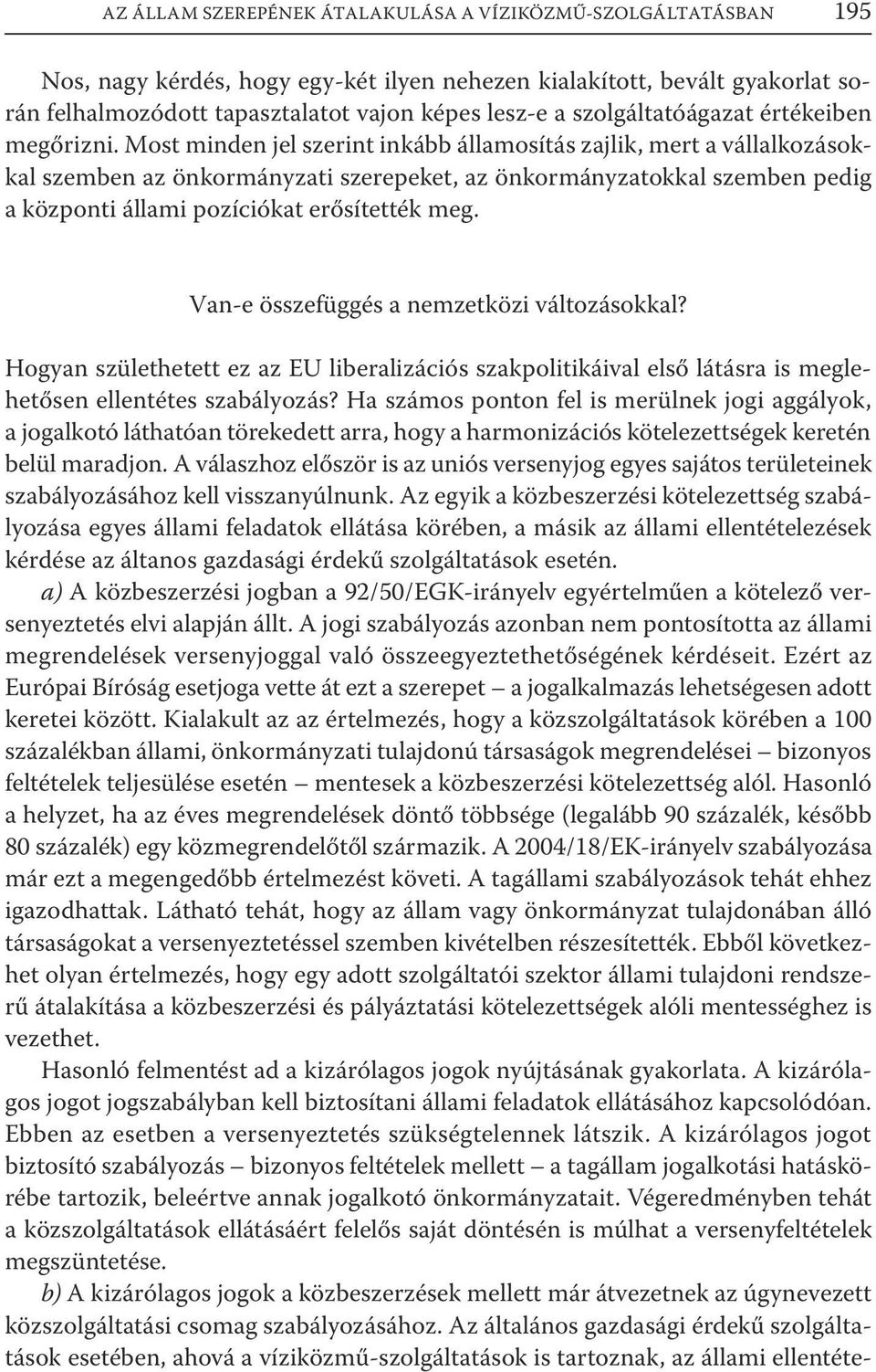 Most minden jel szerint inkább államosítás zajlik, mert a vállalkozásokkal szemben az önkormányzati szerepeket, az önkormányzatokkal szemben pedig a központi állami pozíciókat erősítették meg.