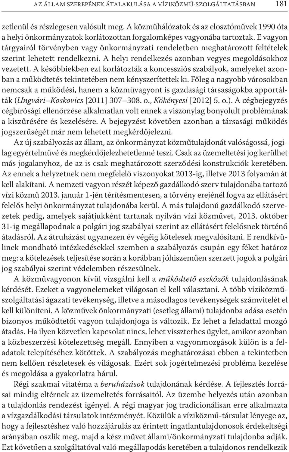 E vagyon tárgyairól törvényben vagy önkormányzati rendeletben meghatározott feltételek szerint lehetett rendelkezni. A helyi rendelkezés azonban vegyes megoldásokhoz vezetett.