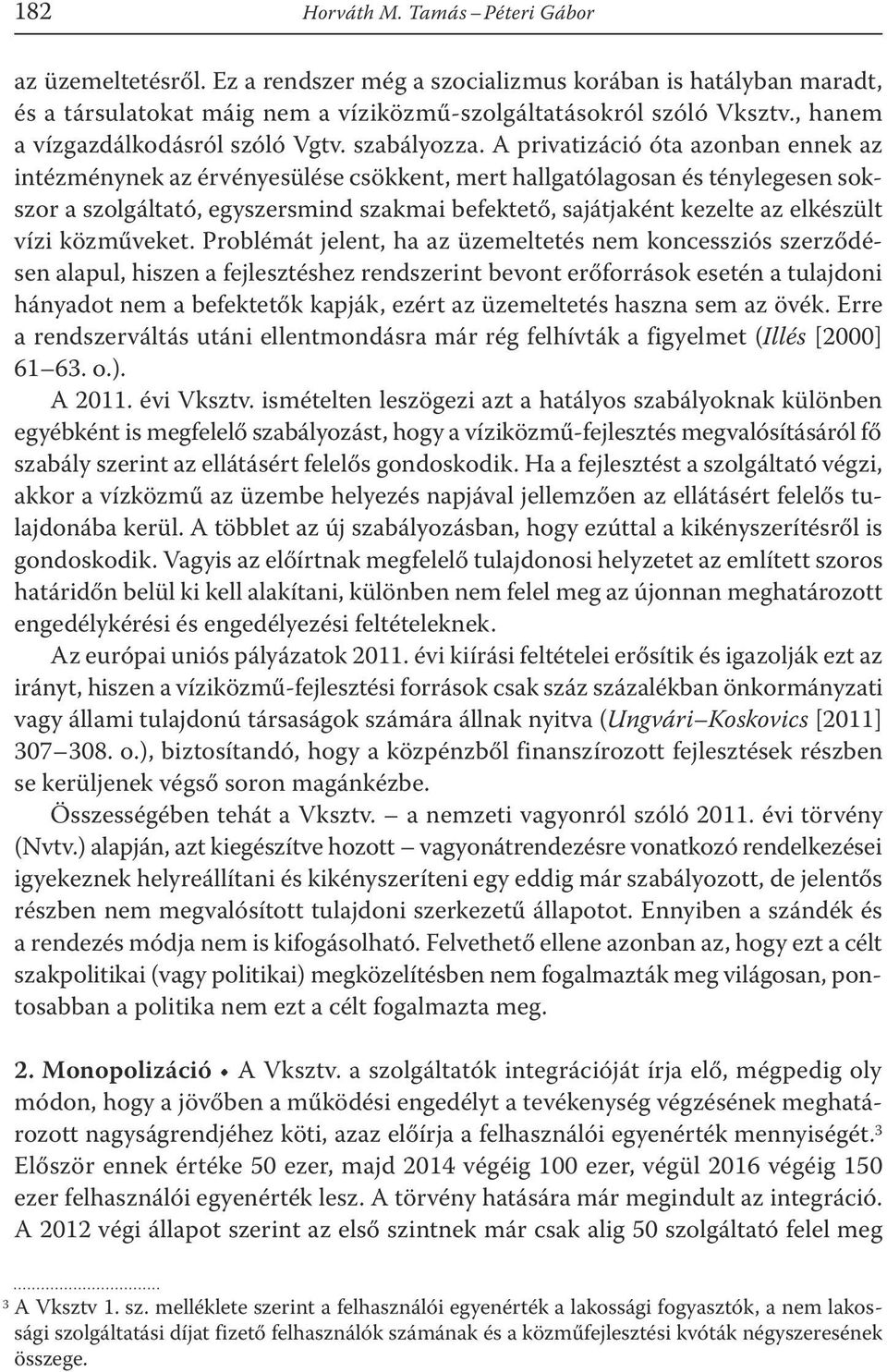 A privatizáció óta azonban ennek az intézménynek az érvényesülése csökkent, mert hallgatólagosan és ténylegesen sokszor a szolgáltató, egyszersmind szakmai befektető, sajátjaként kezelte az elkészült