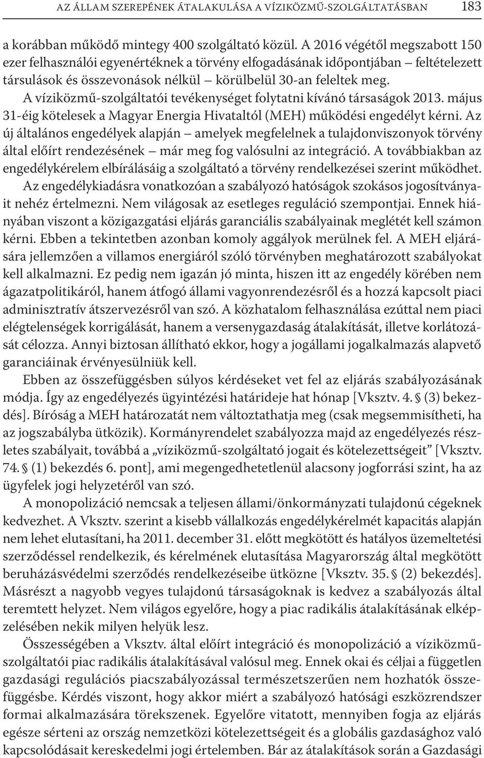 A víziközmű-szolgáltatói tevékenységet folytatni kívánó társaságok 2013. május 31-éig kötelesek a Magyar Energia Hivataltól (MEH) működési engedélyt kérni.