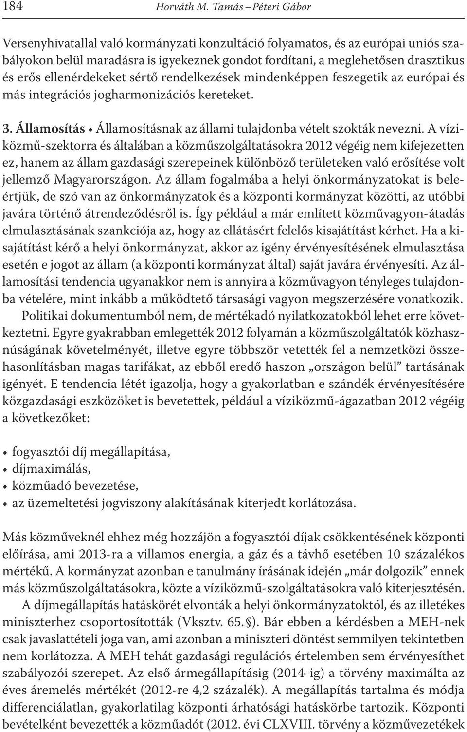 ellenérdekeket sértő rendelkezések mindenképpen feszegetik az európai és más integrációs jogharmonizációs kereteket. 3. Államosítás Államosításnak az állami tulajdonba vételt szokták nevezni.