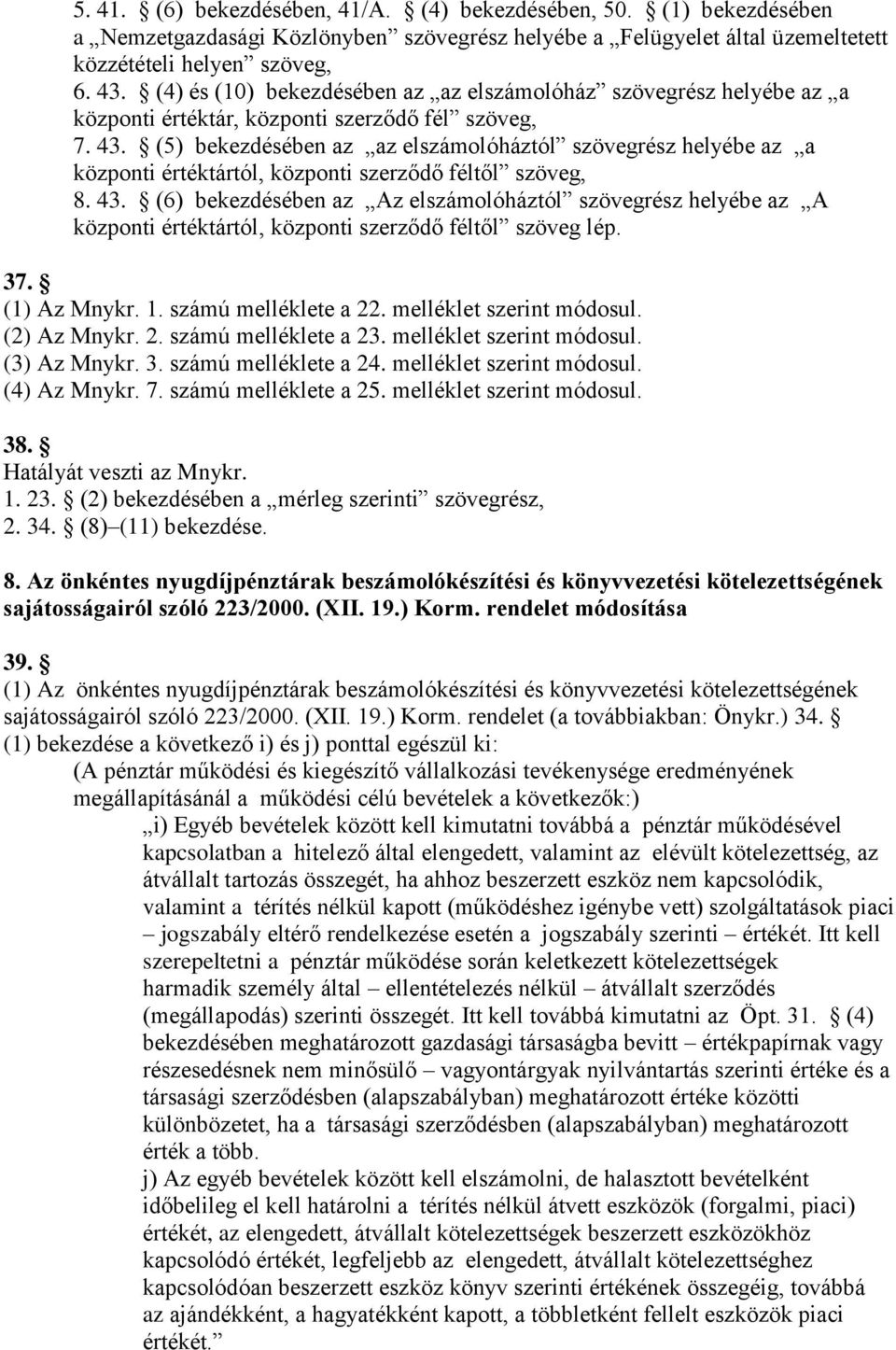 (5) bekezdésében az az elszámolóháztól szövegrész helyébe az a központi értéktártól, központi szerződő féltől szöveg, 8. 43.