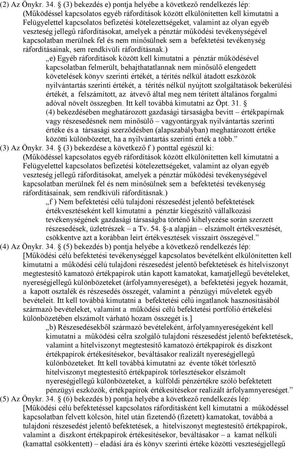 valamint az olyan egyéb veszteség jellegű ráfordításokat, amelyek a pénztár működési tevékenységével kapcsolatban merülnek fel és nem minősülnek sem a befektetési tevékenység ráfordításainak, sem