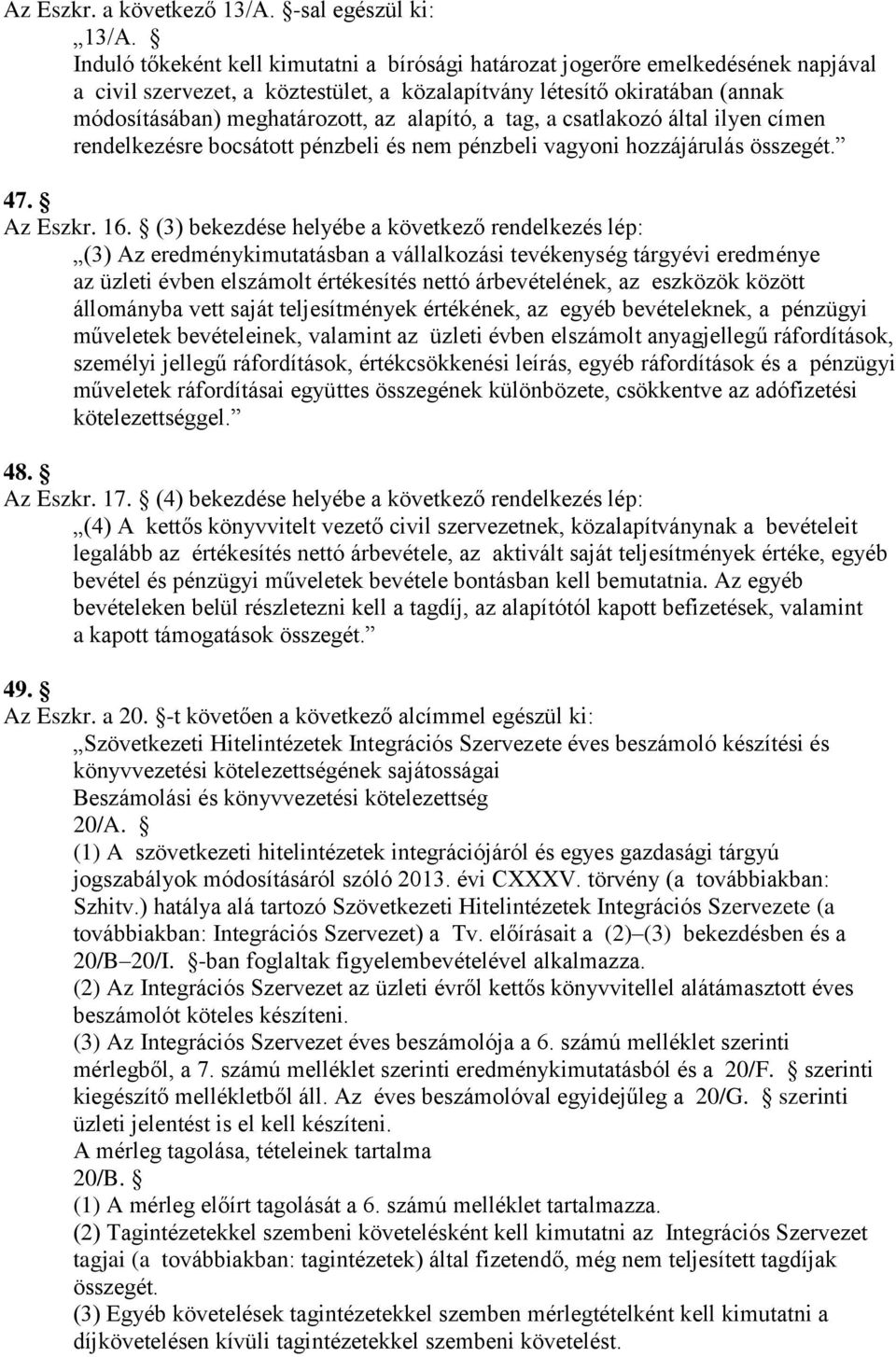 alapító, a tag, a csatlakozó által ilyen címen rendelkezésre bocsátott pénzbeli és nem pénzbeli vagyoni hozzájárulás összegét. 47. Az Eszkr. 16.