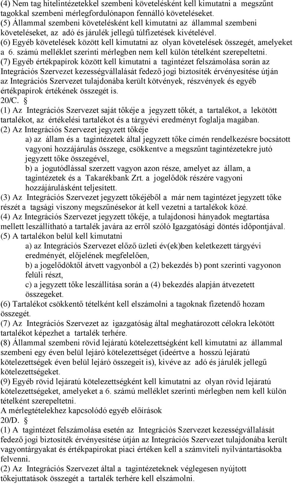 (6) Egyéb követelések között kell kimutatni az olyan követelések összegét, amelyeket a 6. számú melléklet szerinti mérlegben nem kell külön tételként szerepeltetni.