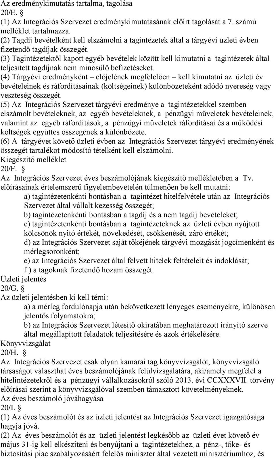 (3) Tagintézetektől kapott egyéb bevételek között kell kimutatni a tagintézetek által teljesített tagdíjnak nem minősülő befizetéseket.