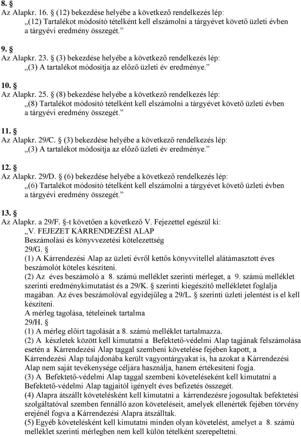 (8) bekezdése helyébe a következő rendelkezés lép: (8) Tartalékot módosító tételként kell elszámolni a tárgyévet követő üzleti évben a tárgyévi eredmény összegét. 11. Az Alapkr. 29/C.