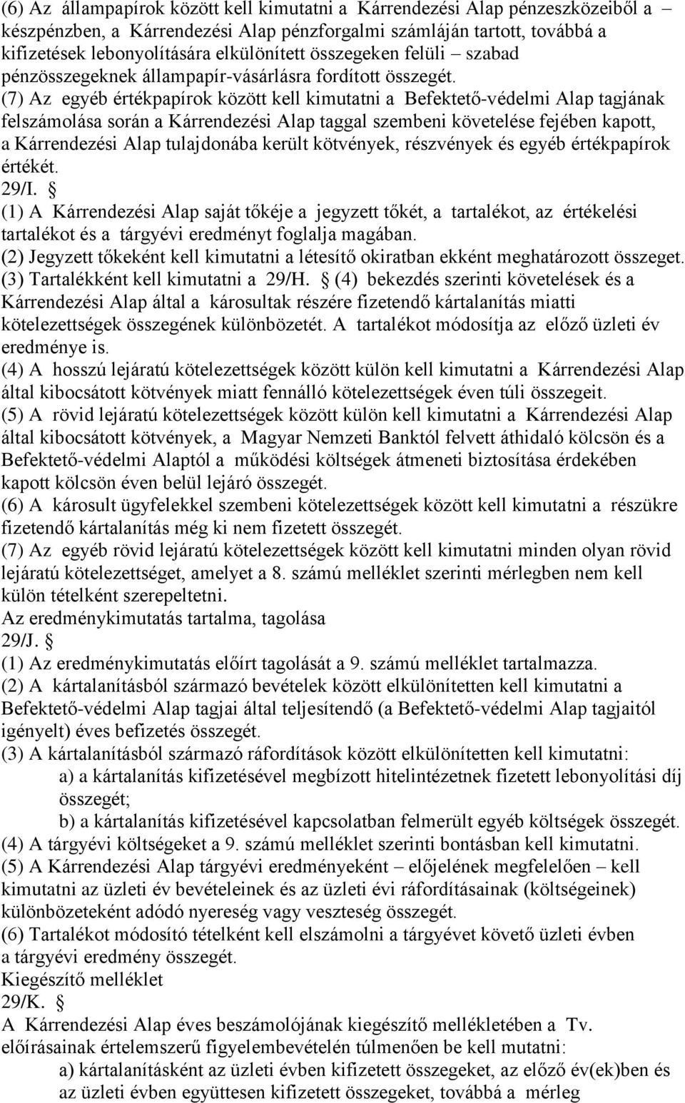 (7) Az egyéb értékpapírok között kell kimutatni a Befektető-védelmi Alap tagjának felszámolása során a Kárrendezési Alap taggal szembeni követelése fejében kapott, a Kárrendezési Alap tulajdonába