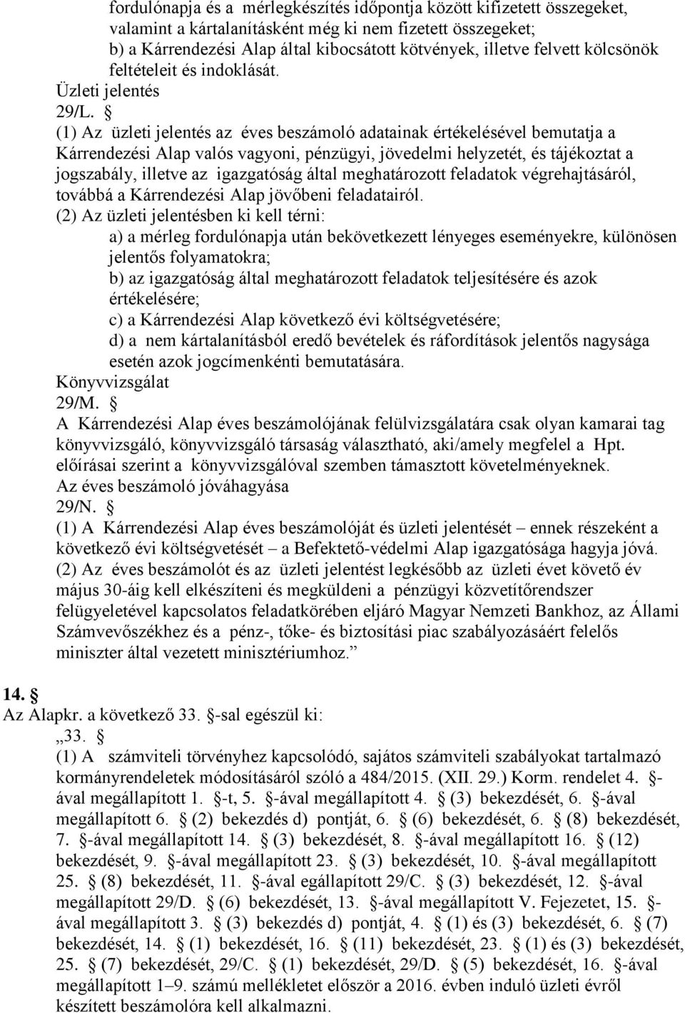 (1) Az üzleti jelentés az éves beszámoló adatainak értékelésével bemutatja a Kárrendezési Alap valós vagyoni, pénzügyi, jövedelmi helyzetét, és tájékoztat a jogszabály, illetve az igazgatóság által