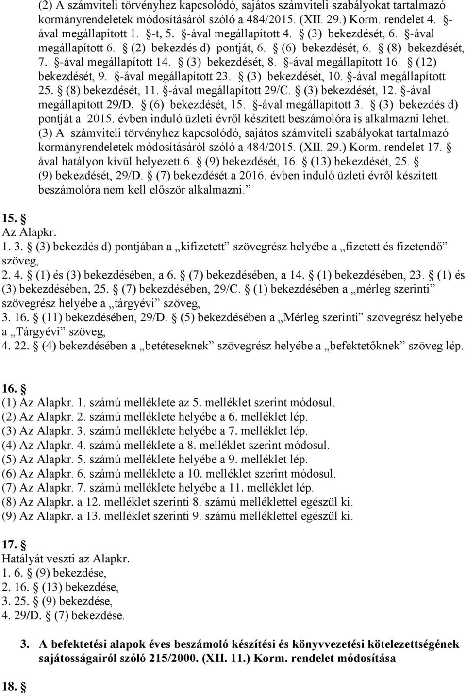 (12) bekezdését, 9. -ával megállapított 23. (3) bekezdését, 10. -ával megállapított 25. (8) bekezdését, 11. -ával megállapított 29/C. (3) bekezdését, 12. -ával megállapított 29/D. (6) bekezdését, 15.