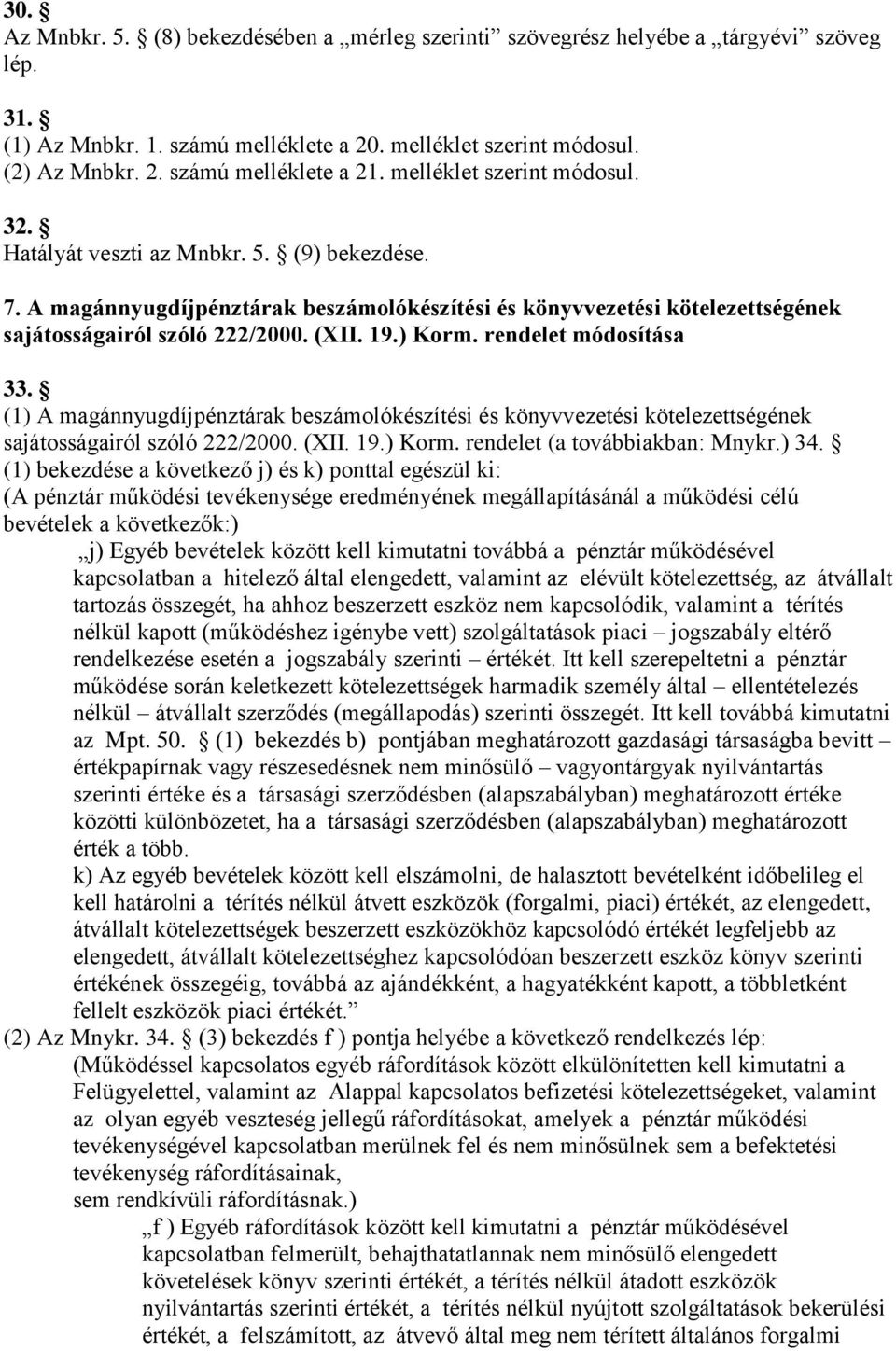 ) Korm. rendelet módosítása 33. (1) A magánnyugdíjpénztárak beszámolókészítési és könyvvezetési kötelezettségének sajátosságairól szóló 222/2000. (XII. 19.) Korm. rendelet (a továbbiakban: Mnykr.) 34.