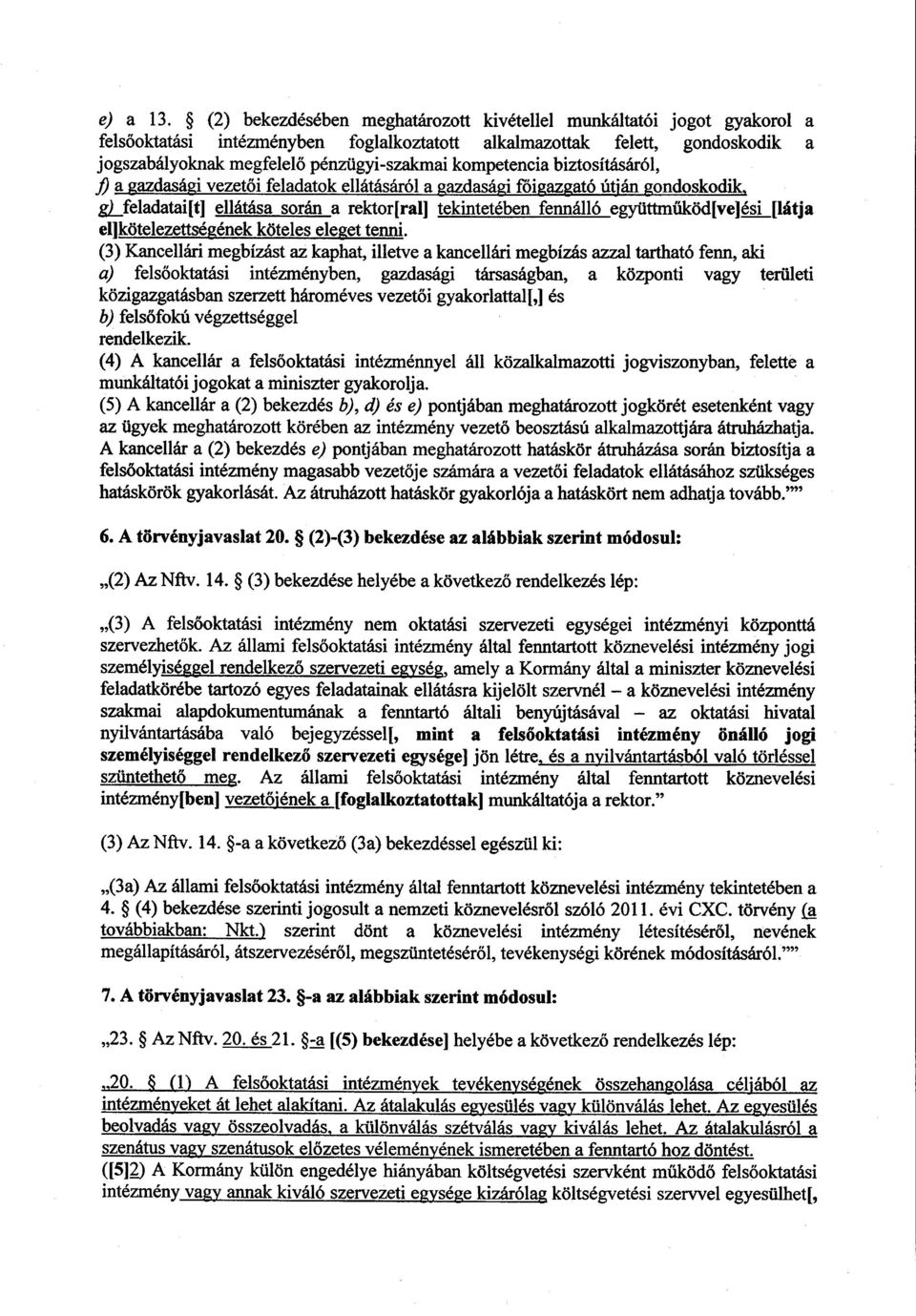 kompetencia biztosításáról, f) a gazdasági vezetői feladatok ellátásáról a gazdasági főigazgató útján gondoskodik s glfeladatai[t] ellátása sorána rektor[ral] tekintetében fennállóegyüttműköd[ve]ési