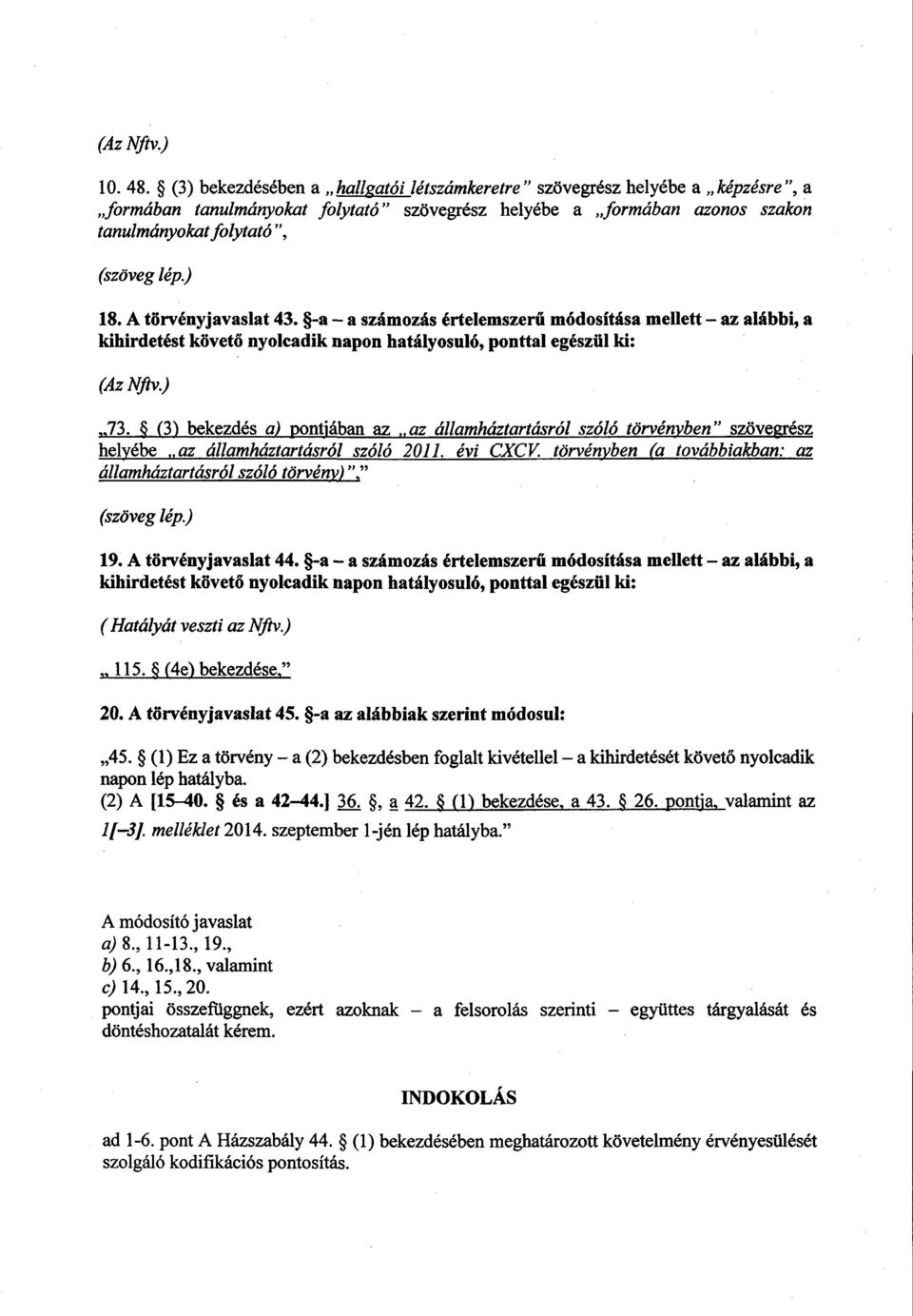 A törvényjavaslat 43. -a a számozás értelemszerű módosítása mellett az alábbi, a kihirdetést követő nyolcadik napon hatályosuló, ponttal egészül ki : (Az Nftv.) 73.