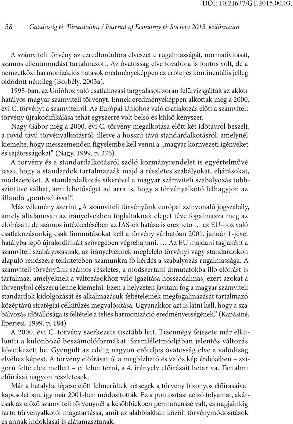 1998-ban, az Unióhoz való csatlakozási tárgyalások során felülvizsgálták az akkor hatályos magyar számviteli törvényt. Ennek eredményeképpen alkották meg a 2000. évi C. törvényt a számvitelről.