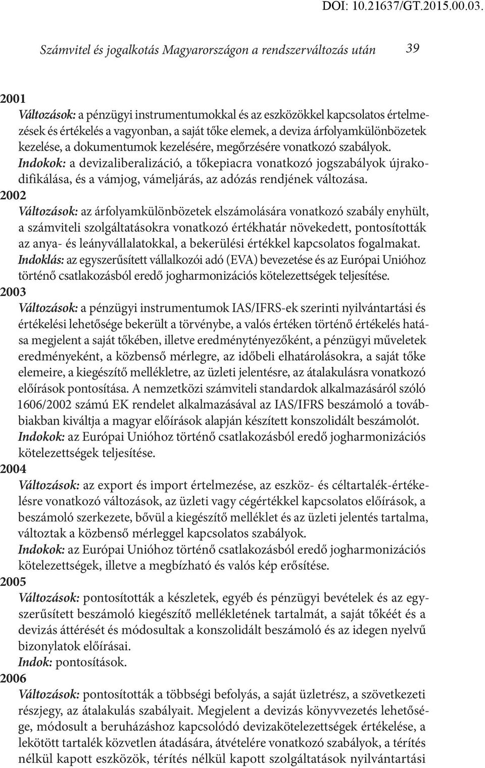 Indokok: a devizaliberalizáció, a tőkepiacra vonatkozó jogszabályok újrakodifikálása, és a vámjog, vámeljárás, az adózás rendjének változása.