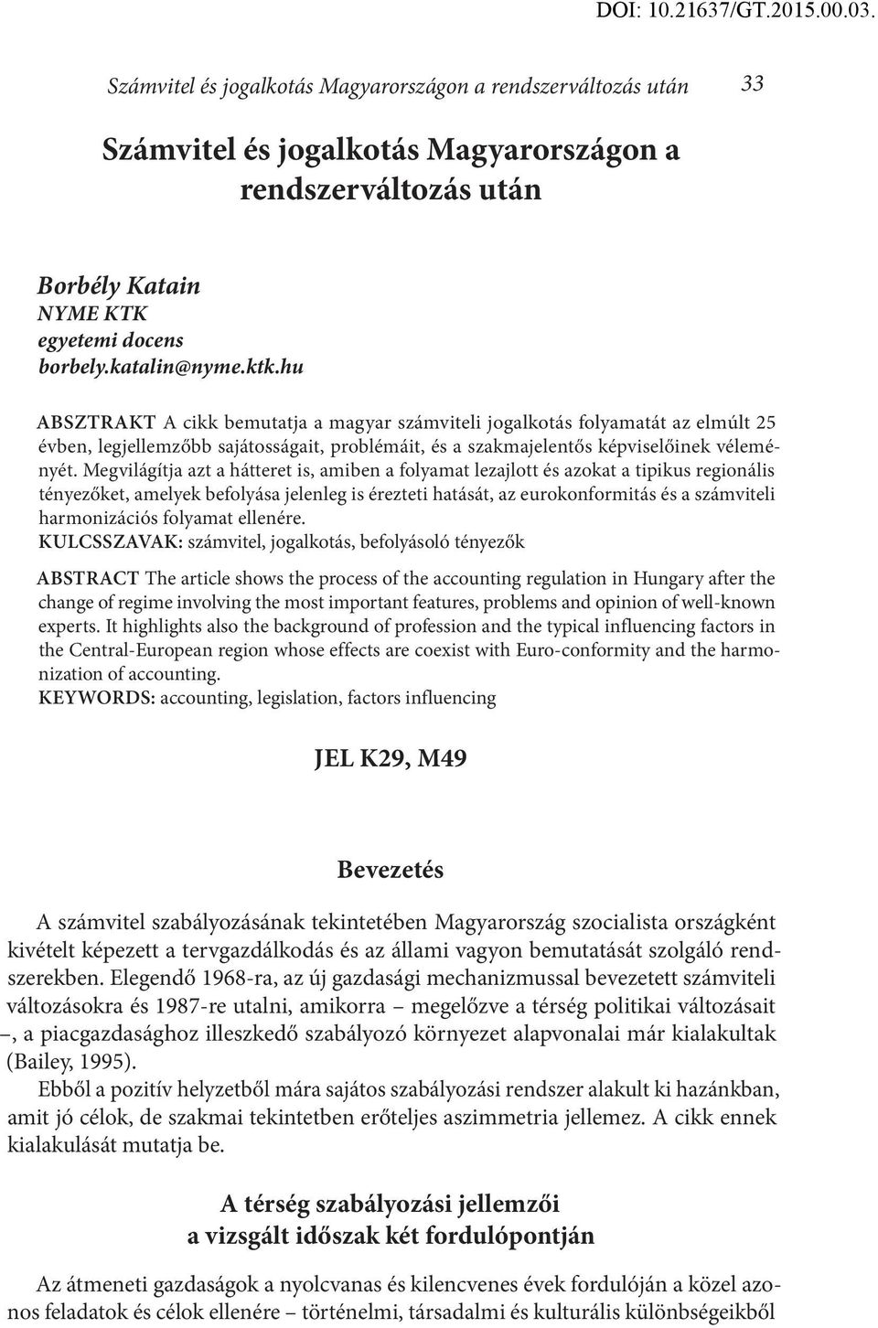 Megvilágítja azt a hátteret is, amiben a folyamat lezajlott és azokat a tipikus regionális tényezőket, amelyek befolyása jelenleg is érezteti hatását, az eurokonformitás és a számviteli harmonizációs