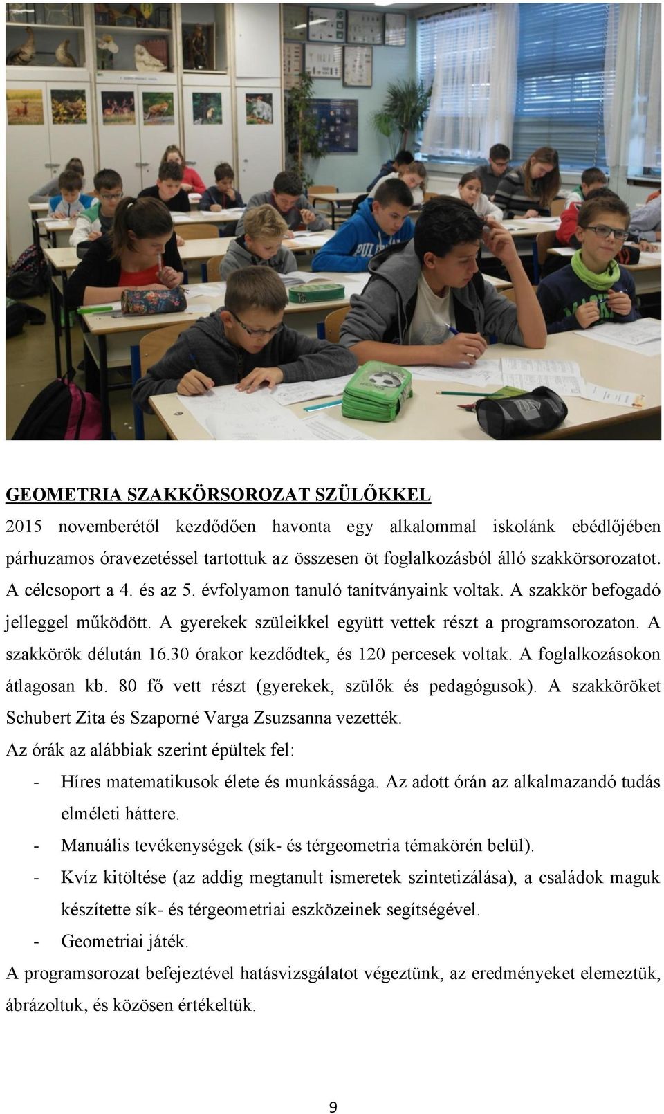 30 órakor kezdődtek, és 120 percesek voltak. A foglalkozásokon átlagosan kb. 80 fő vett részt (gyerekek, szülők és pedagógusok). A szakköröket Schubert Zita és Szaporné Varga Zsuzsanna vezették.