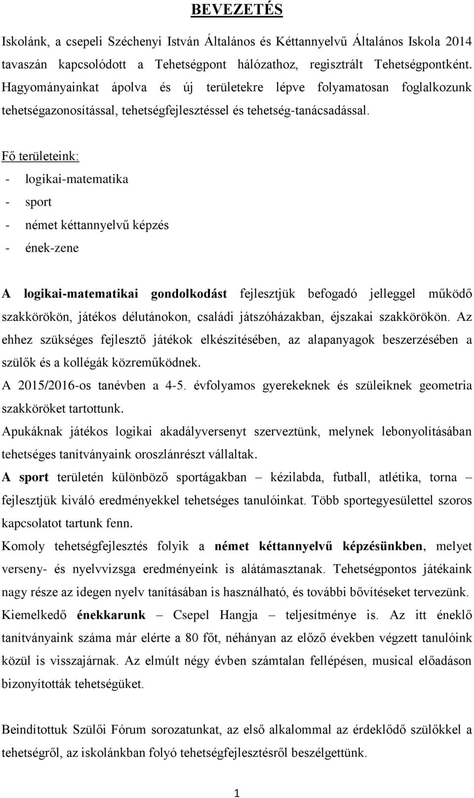 Fő területeink: - logikai-matematika - sport - német kéttannyelvű képzés - ének-zene A logikai-matematikai gondolkodást fejlesztjük befogadó jelleggel működő szakkörökön, játékos délutánokon, családi