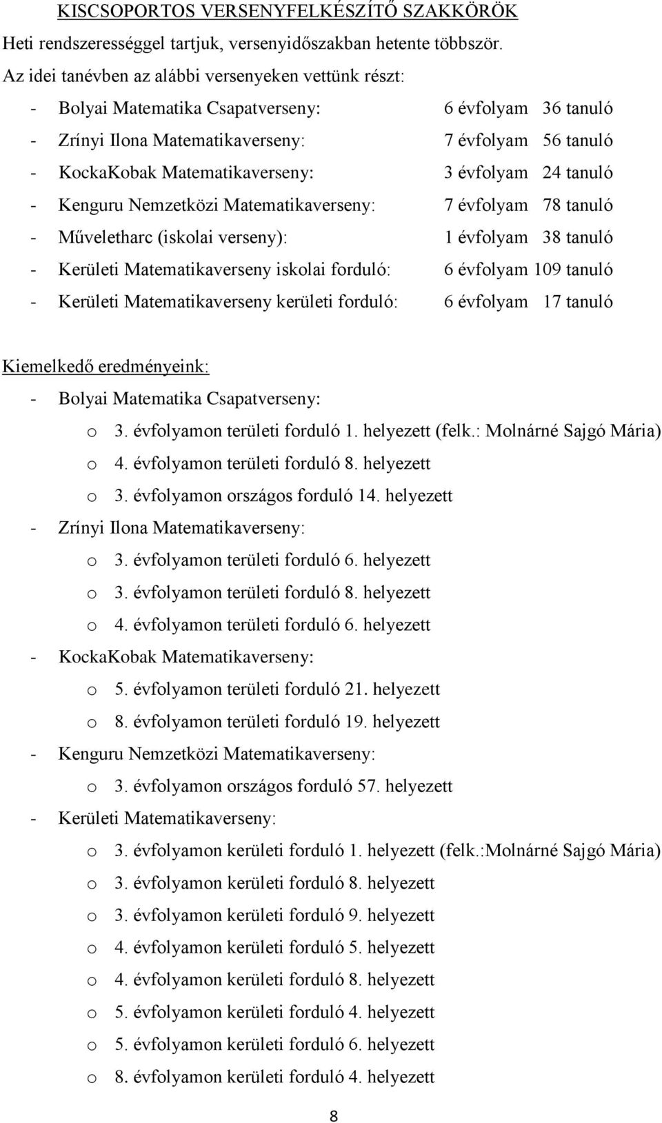 évfolyam 24 tanuló - Kenguru Nemzetközi Matematikaverseny: 7 évfolyam 78 tanuló - Műveletharc (iskolai verseny): 1 évfolyam 38 tanuló - Kerületi Matematikaverseny iskolai forduló: 6 évfolyam 109